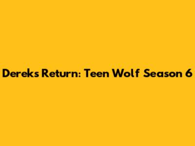 Derek's Return: Teen Wolf Season 6