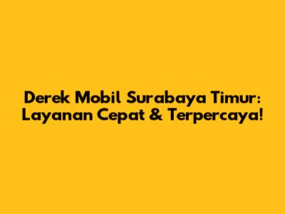 Derek Mobil Surabaya Timur: Layanan Cepat & Terpercaya!