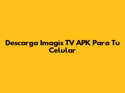 Descarga Imagis TV APK Para Tu Celular