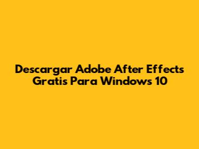Descargar Adobe After Effects Gratis Para Windows 10