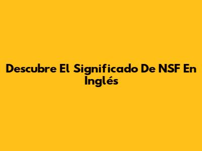 Descubre El Significado De NSF En Inglés
