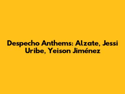 Despecho Anthems: Alzate, Jessi Uribe, Yeison Jiménez