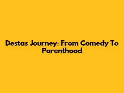 Desta's Journey: From Comedy To Parenthood