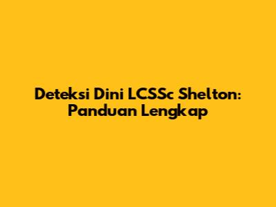 Deteksi Dini LCSSc Shelton: Panduan Lengkap