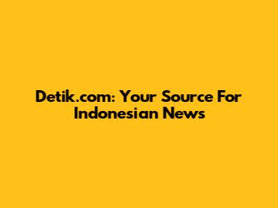 Detik.com: Your Source For Indonesian News
