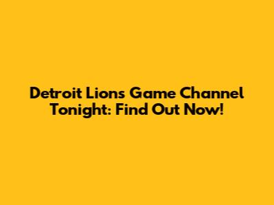 Detroit Lions Game Channel Tonight: Find Out Now!