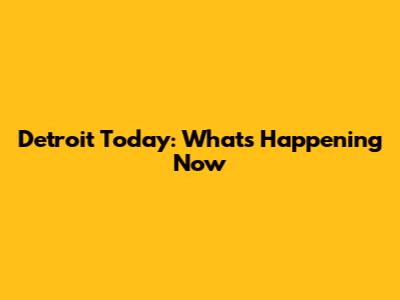 Detroit Today: What's Happening Now