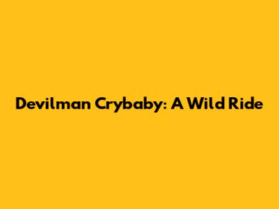 Devilman Crybaby: A Wild Ride