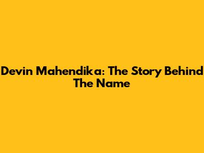 Devin Mahendika: The Story Behind The Name