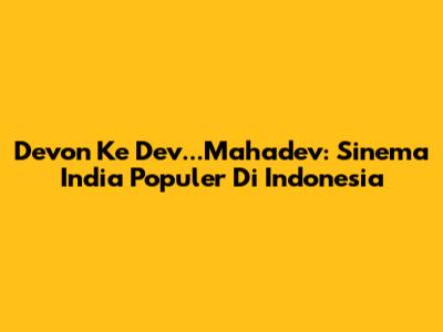 Devon Ke Dev...Mahadev: Sinema India Populer Di Indonesia