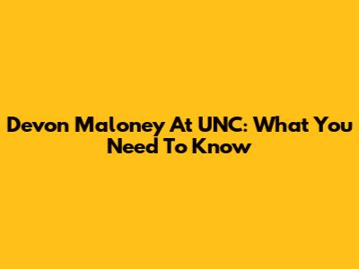 Devon Maloney At UNC: What You Need To Know