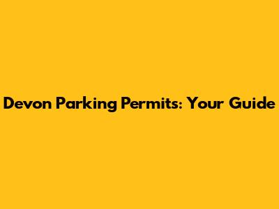 Devon Parking Permits: Your Guide