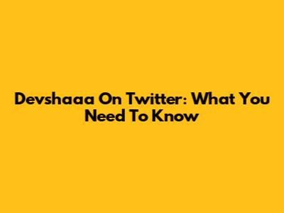 Devshaaa On Twitter: What You Need To Know