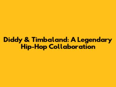 Diddy & Timbaland: A Legendary Hip-Hop Collaboration