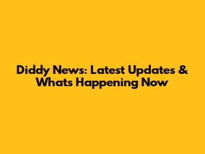 Diddy News: Latest Updates & What's Happening Now