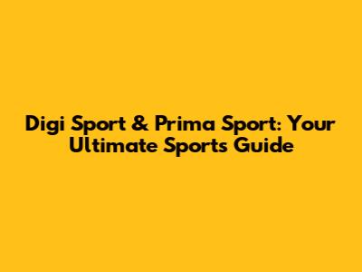 Digi Sport & Prima Sport: Your Ultimate Sports Guide
