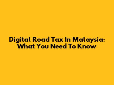 Digital Road Tax In Malaysia: What You Need To Know