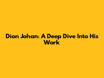 Dion Johan: A Deep Dive Into His Work