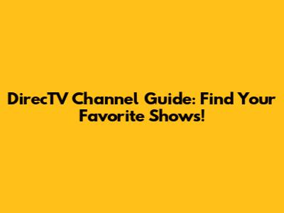 DirecTV Channel Guide: Find Your Favorite Shows!