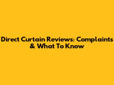 Direct Curtain Reviews: Complaints & What To Know