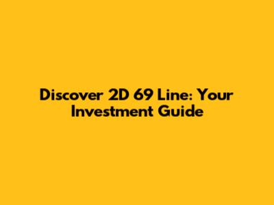 Discover 2D 69 Line: Your Investment Guide