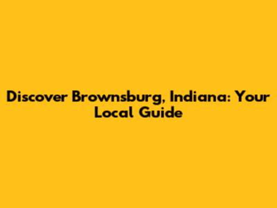 Discover Brownsburg, Indiana: Your Local Guide