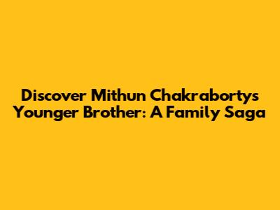 Discover Mithun Chakraborty's Younger Brother: A Family Saga