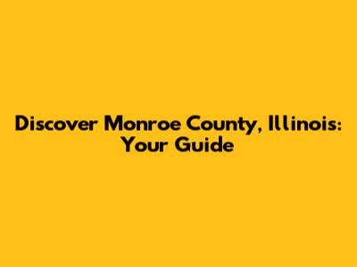 Discover Monroe County, Illinois: Your Guide