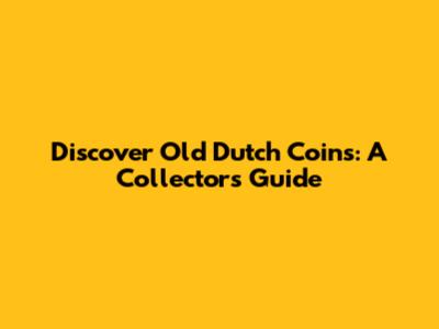 Discover Old Dutch Coins: A Collector's Guide