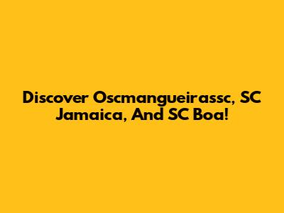 Discover Oscmangueirassc, SC Jamaica, And SC Boa!