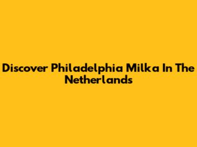 Discover Philadelphia Milka In The Netherlands