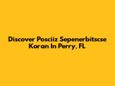 Discover Posciiz Sepenerbitscse Koran In Perry, FL