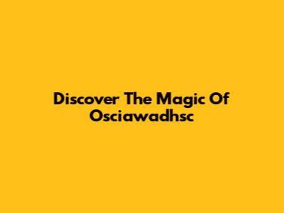 Discover The Magic Of Osciawadhsc