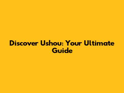 Discover Ushou: Your Ultimate Guide