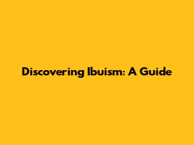 Discovering Ibuism: A Guide