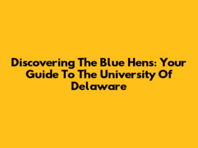 Discovering The Blue Hens: Your Guide To The University Of Delaware