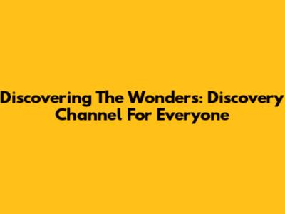 Discovering The Wonders: Discovery Channel For Everyone