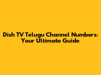 Dish TV Telugu Channel Numbers: Your Ultimate Guide