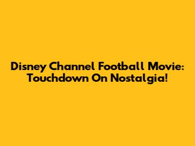 Disney Channel Football Movie: Touchdown On Nostalgia!