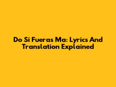 Do Si Fueras Ma: Lyrics And Translation Explained