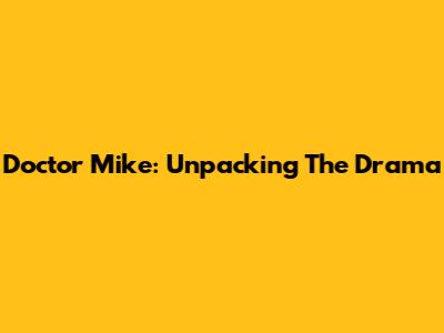 Doctor Mike: Unpacking The Drama
