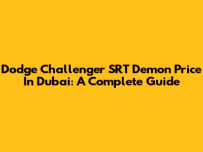 Dodge Challenger SRT Demon Price In Dubai: A Complete Guide