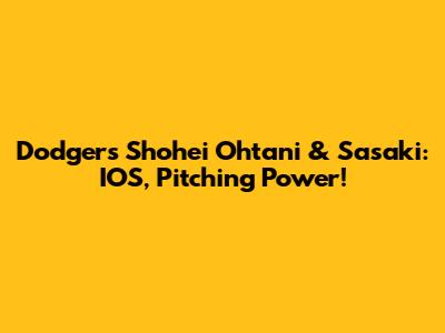 Dodgers' Shohei Ohtani & Sasaki: IOS, Pitching Power!
