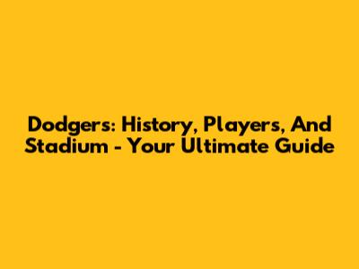 Dodgers: History, Players, And Stadium - Your Ultimate Guide