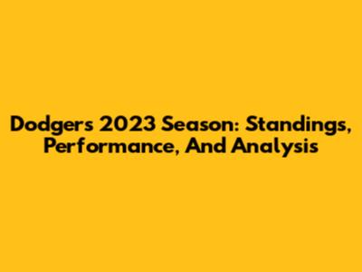 Dodgers 2023 Season: Standings, Performance, And Analysis