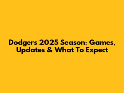 Dodgers 2025 Season: Games, Updates & What To Expect