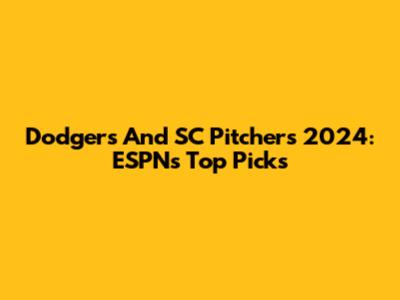 Dodgers And SC Pitchers 2024: ESPN's Top Picks