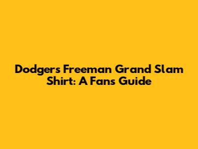 Dodgers Freeman Grand Slam Shirt: A Fan's Guide
