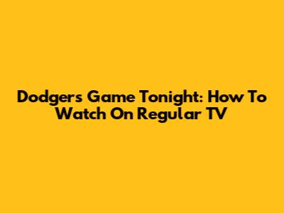 Dodgers Game Tonight: How To Watch On Regular TV