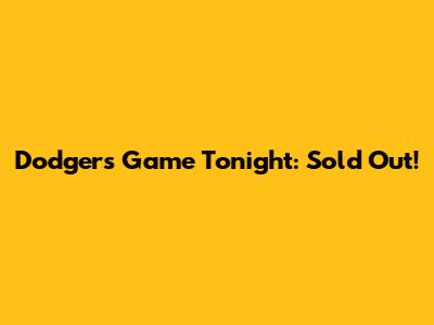 Dodgers Game Tonight: Sold Out!